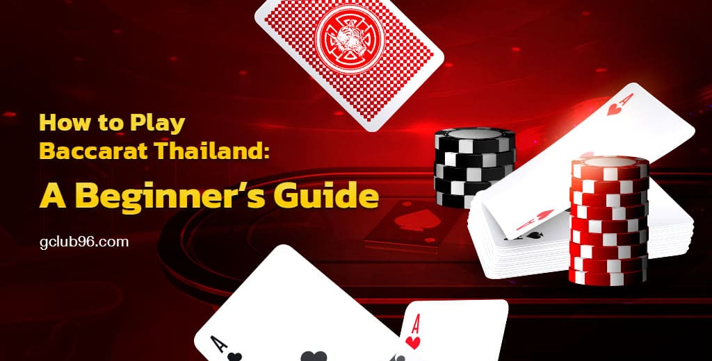 How to Play Baccarat Thailand: A Beginner’s Guide